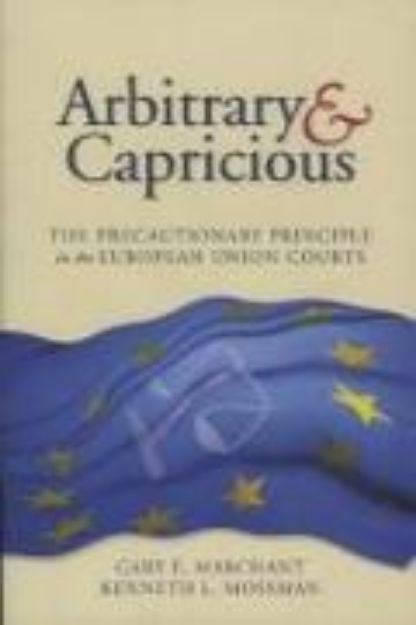 Bild von Arbitrary and Capricious: The Precautionary Principle in the European Union Courts von Gary E. Marchant