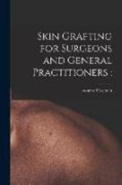 Bild von Skin Grafting for Surgeons and General Practitioners von Leonard B. (Hrsg.) Freeman