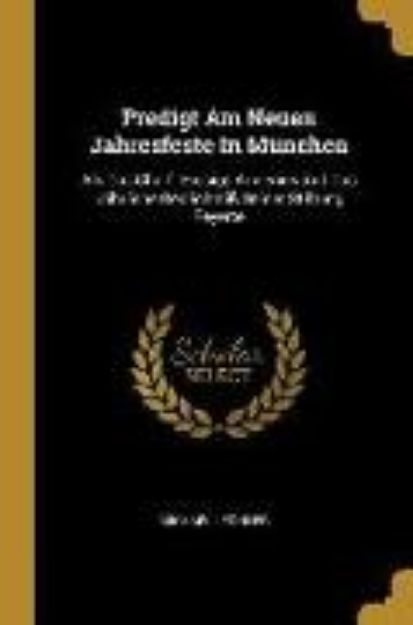 Bild von Predigt Am Neuen Jahresfeste In München: Als Das Churf. Hiesige Armeninstitut Das Jährliche Gedächtniß Seiner Stiftung Feyerte von Michael Lechner