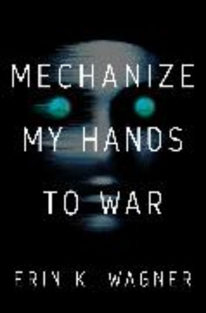 Bild von Mechanize My Hands to War von Erin K. Wagner