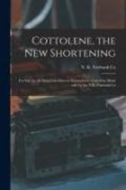 Bild von Cottolene, the New Shortening [microform]: for Sale by All First-class Grocers Everywhere: Cottolene Made Only by the N.K. Fairbank Co von N K Fairbank Co (Hrsg.)