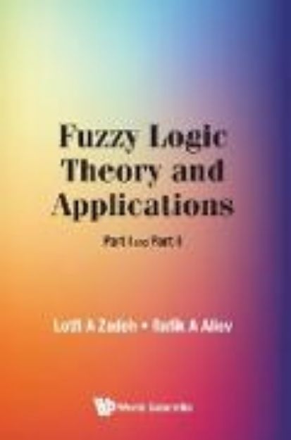 Bild von FUZZY LOGIC THEORY AND APPLICATIONS (PART I AND PART II) von Lotfi A Zadeh & Rafik A Aliev