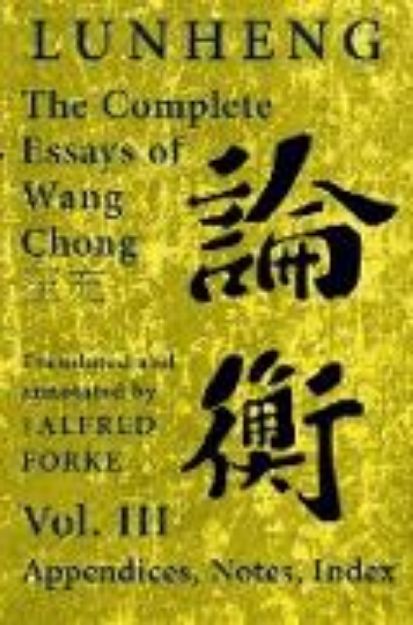 Bild von Lunheng ¿¿ The Complete Essays of Wang Chong ¿¿, Vol. III, Appendices, Notes, Index von Chong Wang