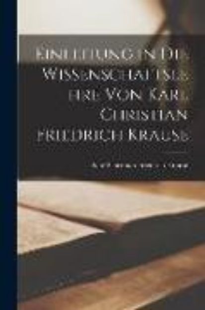 Bild von Einleitung in die Wissenschaftslehre von Karl Christian Friedrich Krause von Karl Christian Friedrich Krause