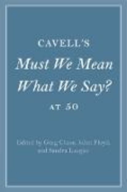 Bild von Cavell's Must We Mean What We Say? at 50 von Greg (Hrsg.) Chase