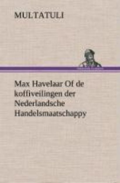 Bild von Max Havelaar Of de koffiveilingen der Nederlandsche Handelsmaatschappy von Multatuli