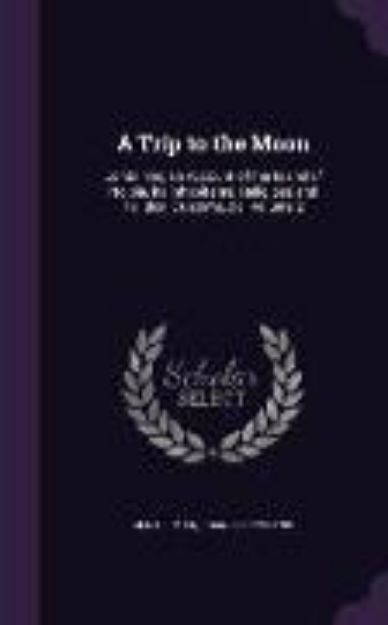 Bild von A Trip to the Moon: Containing an Account of the Island of Noibla, Its Inhabitants, Religious and Political Customs, &C. Volume 2 von Francis Gentleman