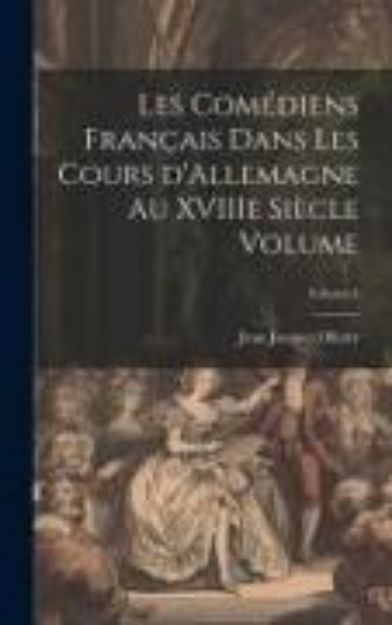 Bild von Les comédiens français dans les cours d'Allemagne au XVIIIe siècle Volume; Volume 4 von Olivier Jean Jacques