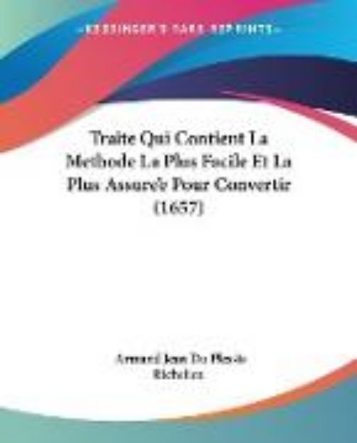 Bild von Traite Qui Contient La Methode La Plus Facile Et La Plus Assure'e Pour Convertir (1657) von Armand Jean Du Plessis Richelieu