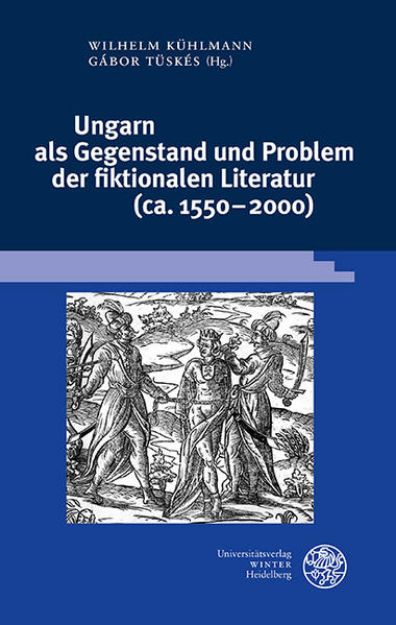 Bild von Ungarn als Gegenstand und Problem der fiktionalen Literatur (ca. 1550-2000) von Wilhelm (Hrsg.) Kühlmann