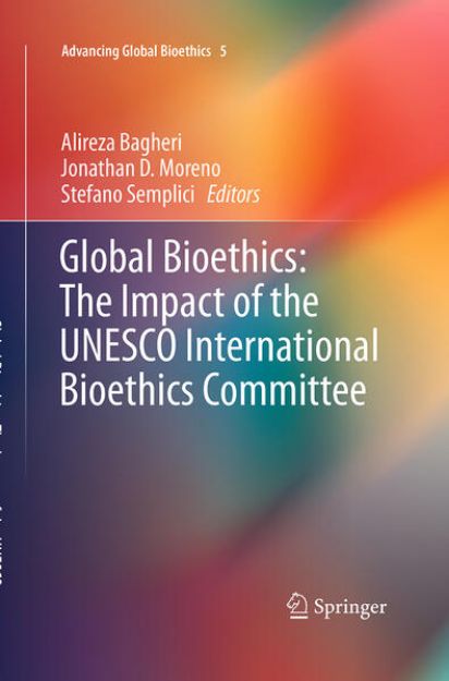 Bild von Global Bioethics: The Impact of the UNESCO International Bioethics Committee von Alireza (Hrsg.) Bagheri